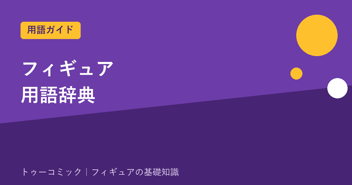 フィギュア用語辞典｜プライズ・完成品・ガレキ・PVC・ABSなど基本用語